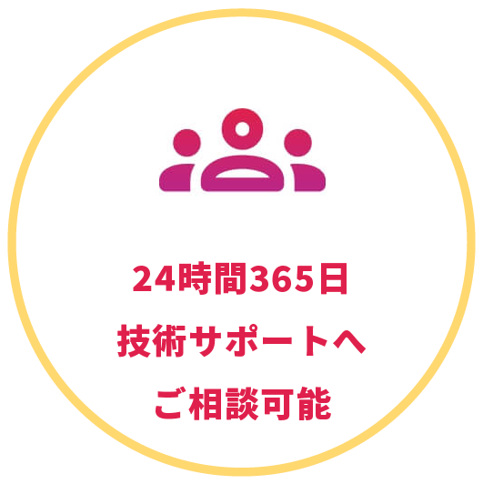 24時間365日 技術サポートへご相談可能
          