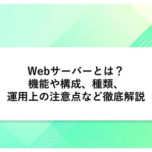 Webサーバーとは？機能や構成、種類、運用上の注意点など徹底解説