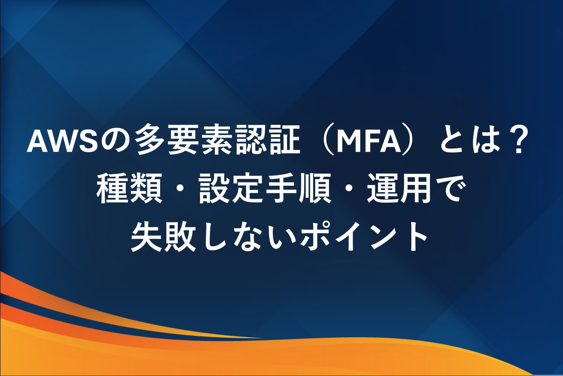 AWSの多要素認証（MFA）とは？種類・設定手順・運用で失敗しないポイント