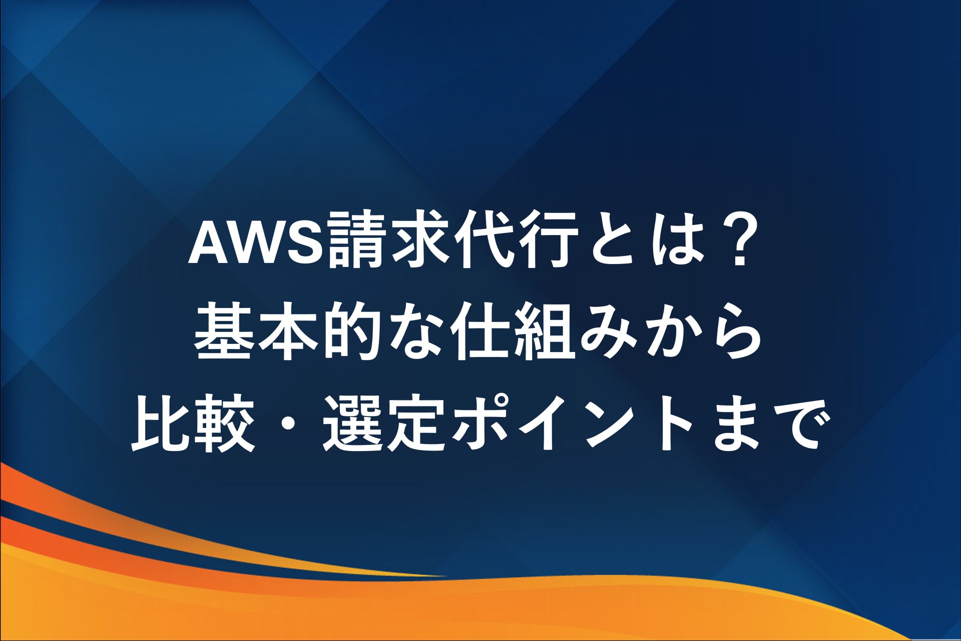 AWS請求代行とは？基本的な仕組みから比較・選定ポイントまで分かりやすく解説