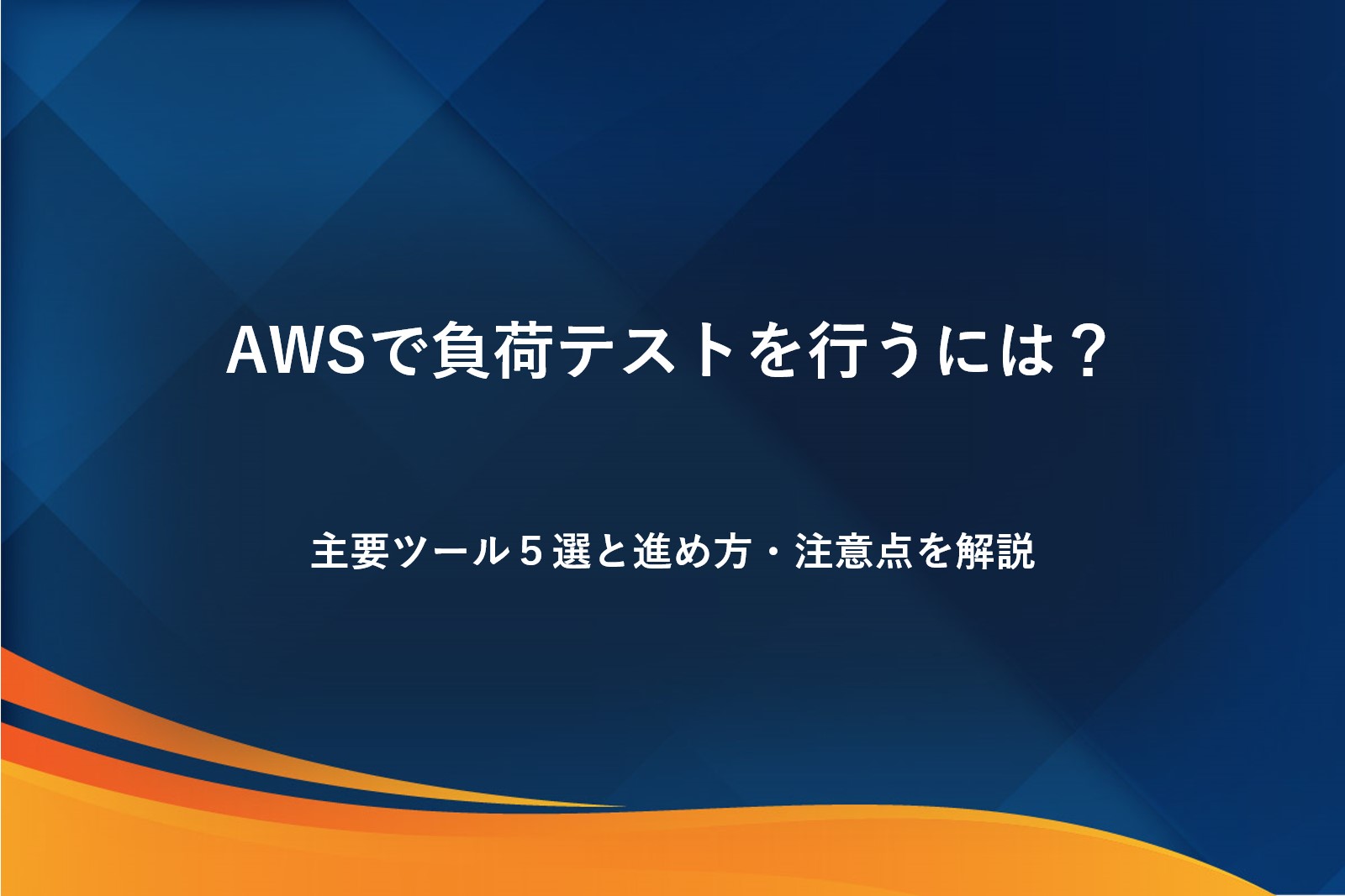 AWSで負荷テストを行うには？主要ツール5選と進め方・注意点を解説
